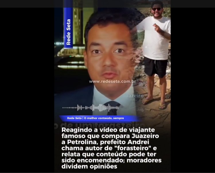 Prefeito Andrei reage a vídeo que compara Juazeiro a Petrolina e critica viajante famoso autor do conteúdo 