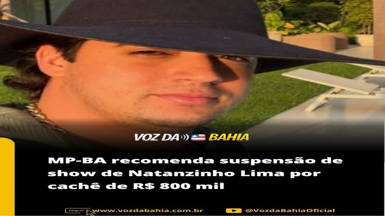 O Ministério Público da Bahia recomendou a suspensão do show do cantor Natanzinho Lima