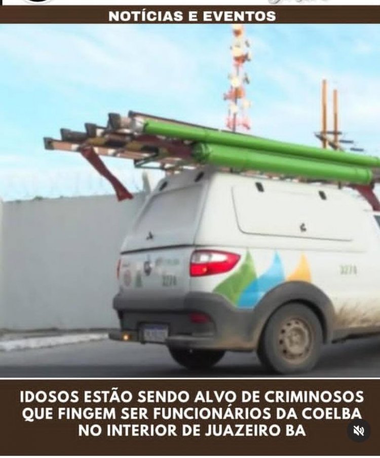  IDOSOS ESTÃO SENDO ALVO DE CRIMINOSOS QUE FINGEM SER FUNCIONÁRIOS DA COELBA NO INTERIOR DE JUAZEIRO -BA.