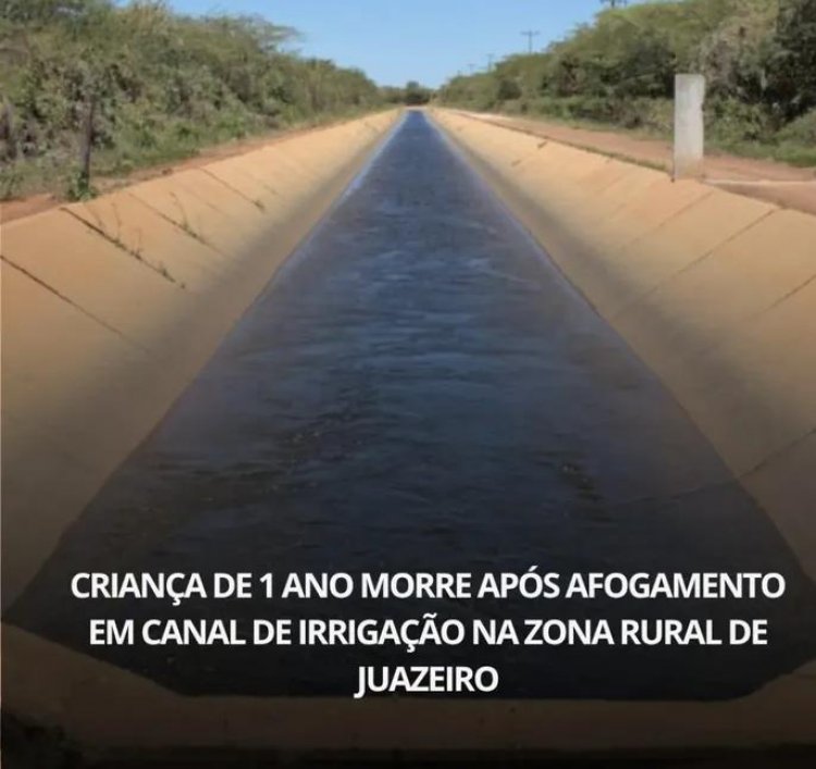 CRIANÇA DE 1 ANO MORRE APÓS AFOGAMENTO EM CANAL DE IRRIGAÇÃO NA ZONA RURAL DE JUAZEIRO.