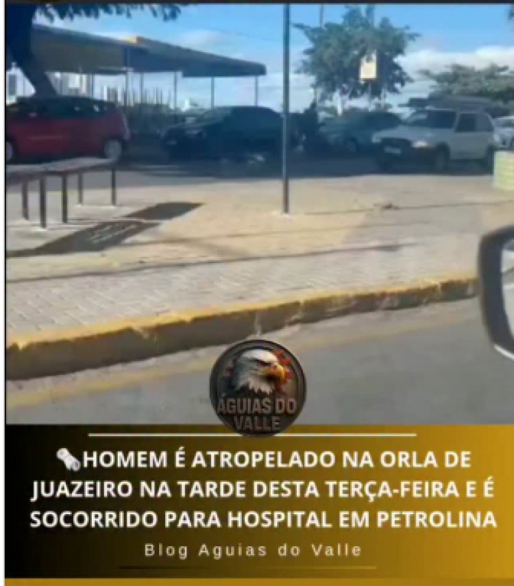 HOMEM É ATROPELADO NA ORLA DE JUAZEIRO NA TARDE DESTA TERÇA-FEIRA E É SOCORRIDO PARA HOSPITAL EM PETROLINA